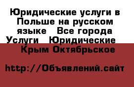 Юридические услуги в Польше на русском языке - Все города Услуги » Юридические   . Крым,Октябрьское